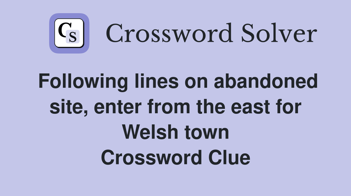 Following lines on abandoned site, enter from the east for Welsh town